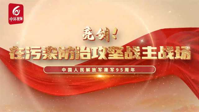 “八一”特辑 | 亮剑！在污染防治攻坚战主战场
